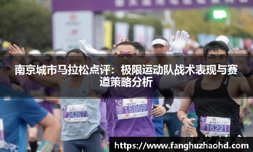 南京城市马拉松点评：极限运动队战术表现与赛道策略分析
